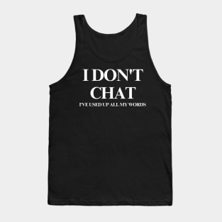 I Don T Chat I Ve Used Up All My Words Tank Top